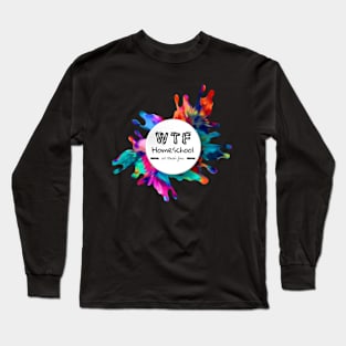 Paint Splash WTF Homeschool Long Sleeve T-Shirt